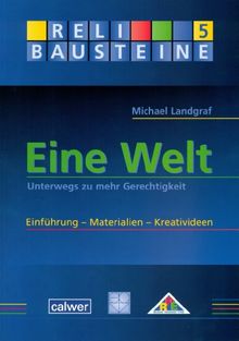 Eine Welt: Unterwegs zu mehr Gerechtigkeit Einführung - Materialien - Kreativideen In Zusammenarbeit mit dem Ev. Presseverlag Pfalz und RPE