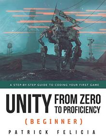 Unity from Zero to Proficiency (Beginner): A Step-by-step guide to coding your first game