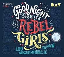 Good Night Stories for Rebel Girls – 100 außergewöhnliche Frauen: Ungekürzte Lesung mit Jodie Ahlborn, Sandra Schwittau u.v.a. (3 CDs)