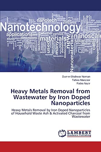 Heavy Metals Removal from Wastewater by Iron Doped Nanoparticles: Heavy Metals Removal by Iron Doped Nanoparticles of Household Waste Ash & Activated Charcoal from Wastewater