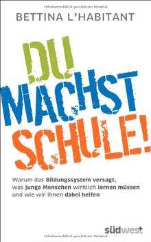 Du machst Schule!: Warum das Bildungssystem versagt, was junge Menschen wirklich lernen müssen und wie wir ihnen dabei helfen