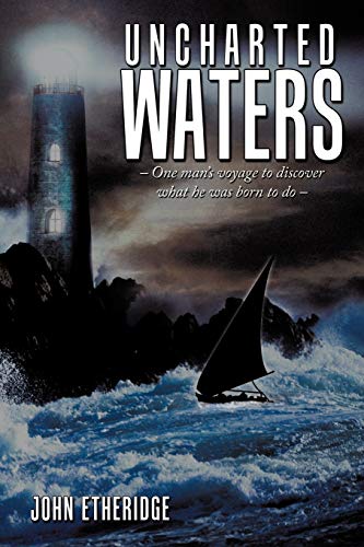 Uncharted Waters: - One man's voyage to discover what he was born to do -