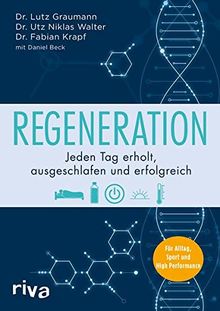 Regeneration: Jeden Tag erholt, ausgeschlafen und erfolgreich. Für Alltag, Sport und High Performance