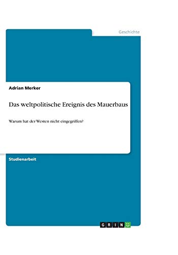 Das weltpolitische Ereignis des Mauerbaus: Warum hat der Westen nicht eingegriffen?