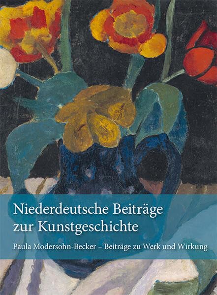 Band 9: Niederdeutsche Beiträge zur Kunstgeschichte: Paula Modersohn-Becker – Beiträge zu Werk und Wirkung (Niederdeutsche Beiträge zur Kunstgeschichte: Neue Folge, Band 9)