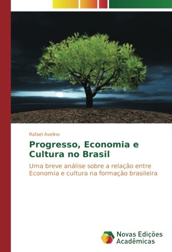 Progresso, Economia e Cultura no Brasil: Uma breve análise sobre a relação entre Economia e cultura na formação brasileira