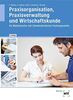 Praxisorganisation, Praxisverwaltung und Wirtschaftskunde: für Medizinische und Zahnmedizinische Fachangestellte