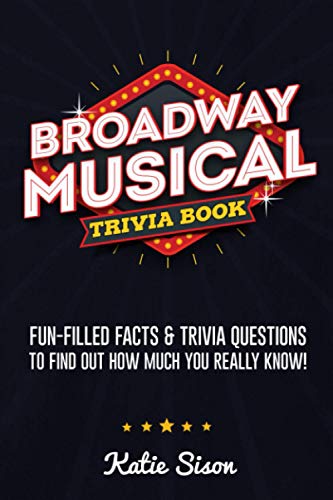 Katie Sison Broadway Musical Trivia Book, Fun-Filled Facts & Trivia Questions To Find Out How Much You Really Know!