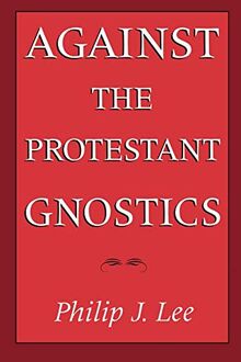 Against the Protestant Gnostics