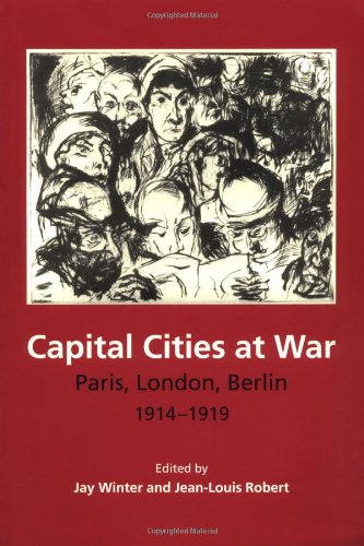 Capital Cities at War: Paris, London, Berlin 1914-1919 (Studies in the Social and Cultural History of Modern Warfare, Band 2)