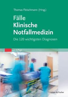 Fälle Klinische Notfallmedizin: Die 120 wichtigsten Diagnosen