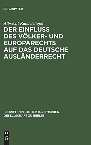 Der Einfluß des Völker- und Europarechts auf das deutsche Ausländerrecht: Vortrag gehalten vor der Berliner Juristischen Gesellschaft am 10. Oktober ... Juristischen Gesellschaft zu Berlin, Band 63)
