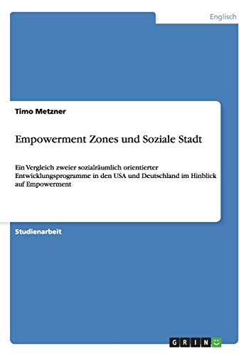 Empowerment Zones und Soziale Stadt: Ein Vergleich zweier sozialräumlich orientierter Entwicklungsprogramme in den USA und Deutschland im Hinblick auf Empowerment