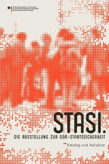 Stasi. Die Ausstellung zur DDR-Staatssicherheit: Katalog und Aufsätze