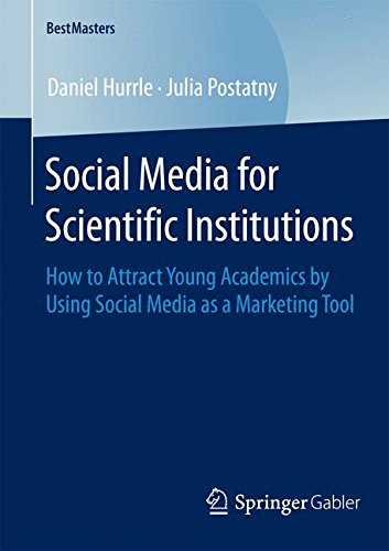 Social Media for Scientific Institutions: How to Attract Young Academics by Using Social Media as a Marketing Tool (BestMasters)
