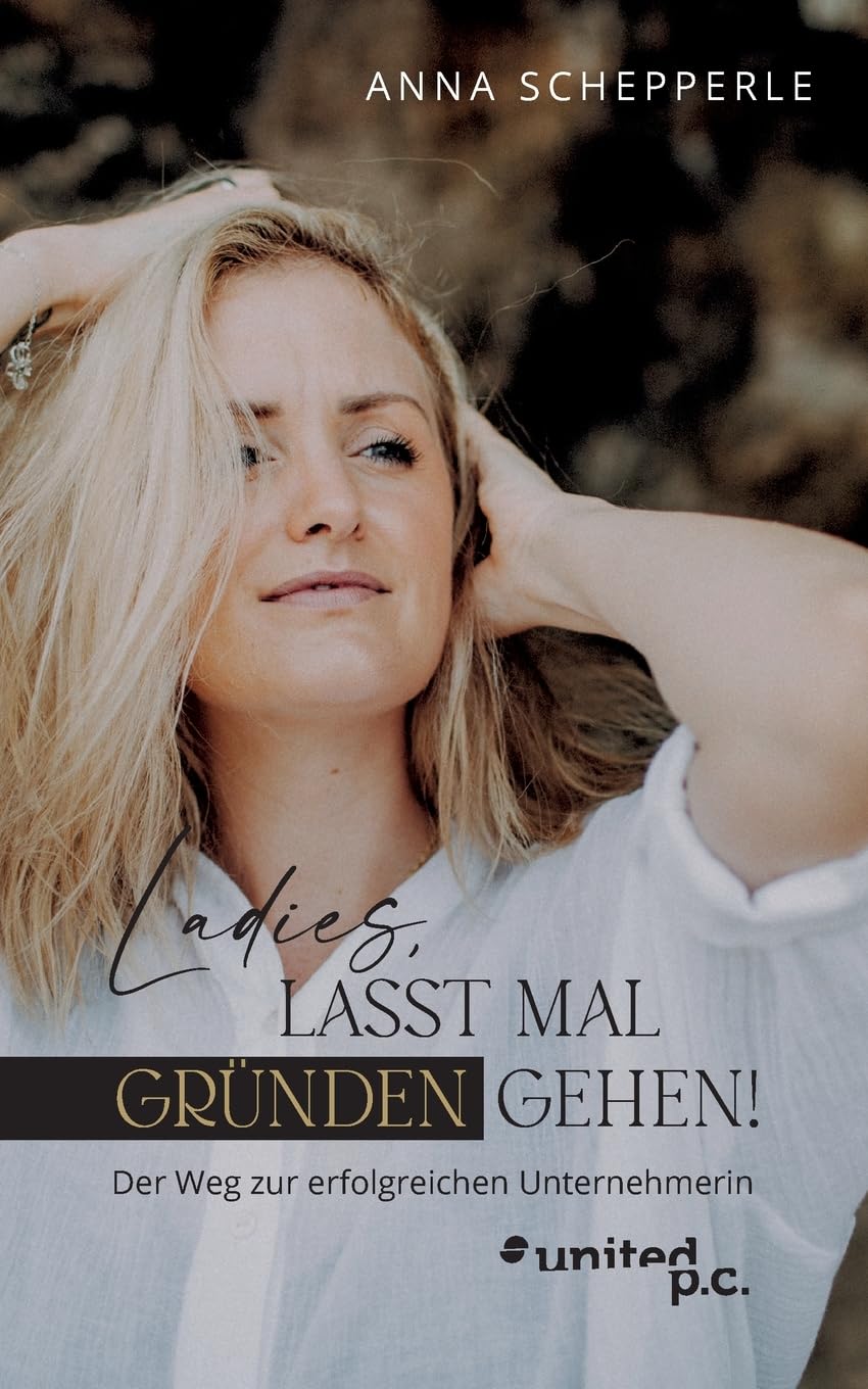 Ladies, lasst mal gründen gehen!: Der Weg zur erfolgreichen Unternehmerin