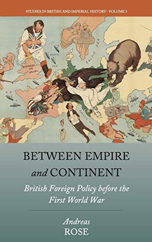 Between Empire and Continent: British Foreign Policy Before the First World War (Studies in British and Imperial History, Band 5)