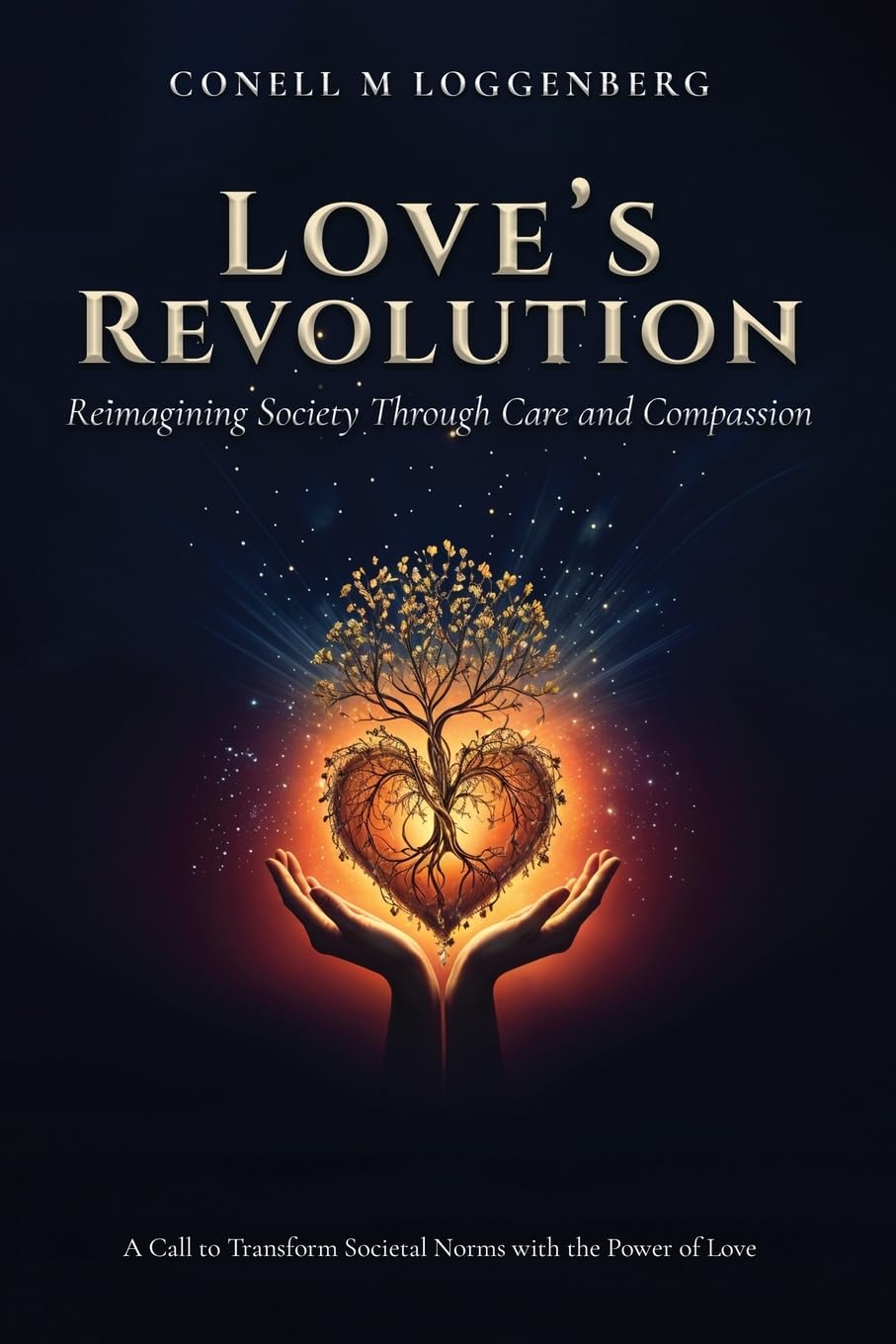 LOVE’S REVOLUTION Reimagining Society Through Care and Compassion: A Call to Transform Societal Norms with the Power of Love