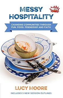 Messy Hospitality: Changing Communities Through Fun, Food, Friendship and Faith (Messy Church)