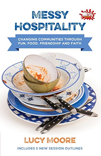Messy Hospitality: Changing Communities Through Fun, Food, Friendship and Faith (Messy Church)