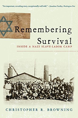 Browning, Christopher R. Remembering Survival, Inside A Nazi Slave-Labor Camp