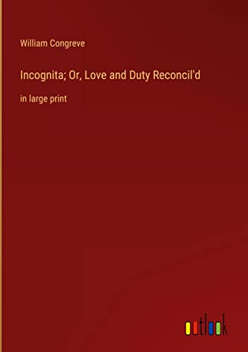 Incognita; Or, Love and Duty Reconcil'd: in large print