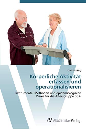 Körperliche Aktivität erfassen und operationalisieren: Instrumente, Methoden und epidemiologische Praxis für die Altersgruppe 50+