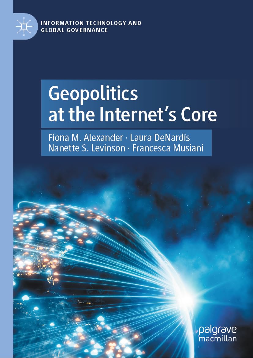 Geopolitics at the Internet’s Core (Information Technology and Global Governance)