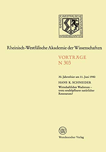 Wirtschaftliches Wachstum - trotz erschöpfbarer natürlicher Ressourcen?: 30. Jahresfeier am 11. Juni 1980 (Rheinisch-Westfälische Akademie der ... Akademie der Wissenschaften (303), Band 303)
