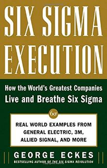 Six SIGMA Execution: How the World's Greatest Companies Live and Breathe Six SIGMA