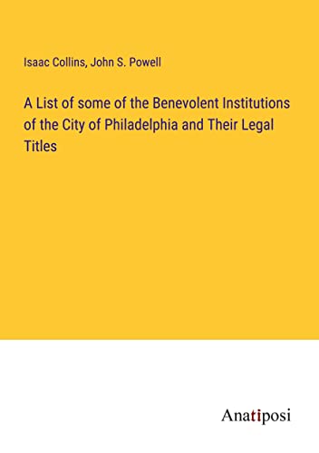 A List of some of the Benevolent Institutions of the City of Philadelphia and Their Legal Titles