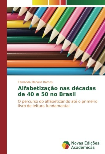 Alfabetização nas décadas de 40 e 50 no Brasil: O percurso do alfabetizando até o primeiro livro de leitura fundamental