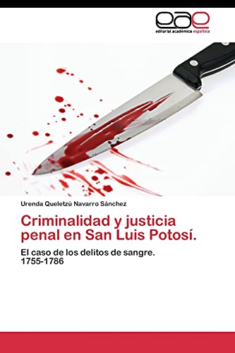 Criminalidad y justicia penal en San Luis Potosí.: El caso de los delitos de sangre. 1755-1786