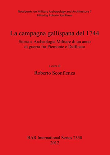 La campagna gal]lispana del 1744: Storia e Archeologia Militare di un anno di guerra fra Piemonte e Delfinato (British Archaeological Reports, Band 2350)