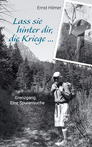 Lass sie hinter dir, die Kriege …: Grenzgang. Eine Spurensuche