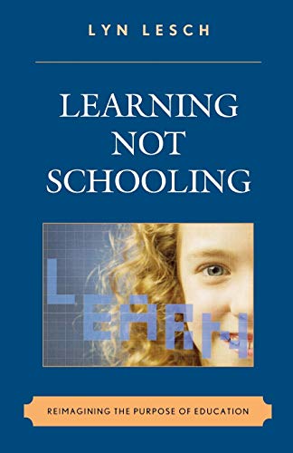 Learning Not Schooling: Reimagining the Purpose of Education