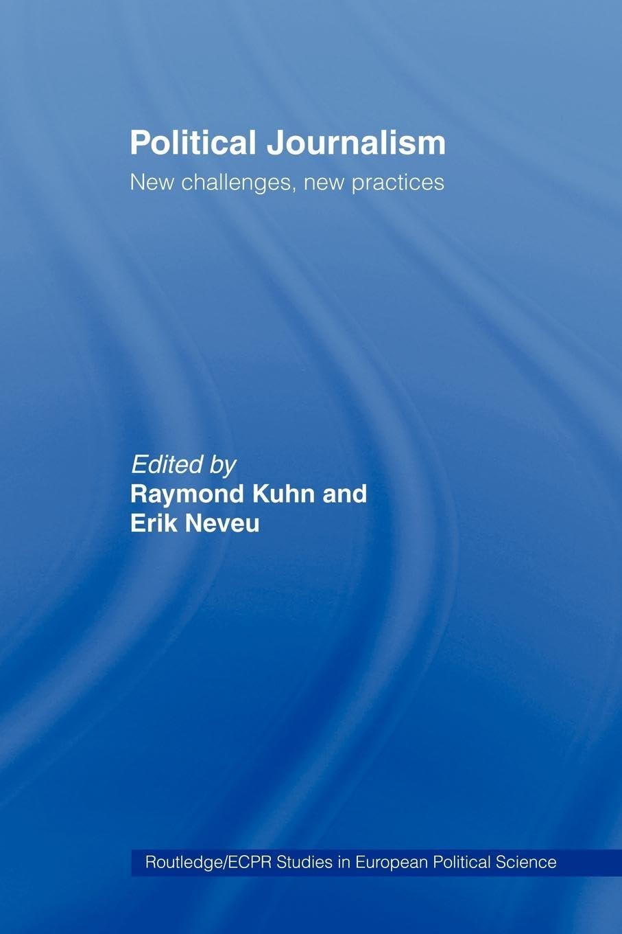 Political Journalism: New Challenges, New Practices (Routledge/ECPR Studies in European Political Science)