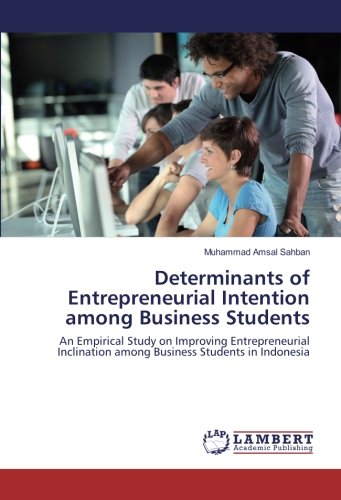 Determinants of Entrepreneurial Intention among Business Students: An Empirical Study on Improving Entrepreneurial Inclination among Business Students in Indonesia