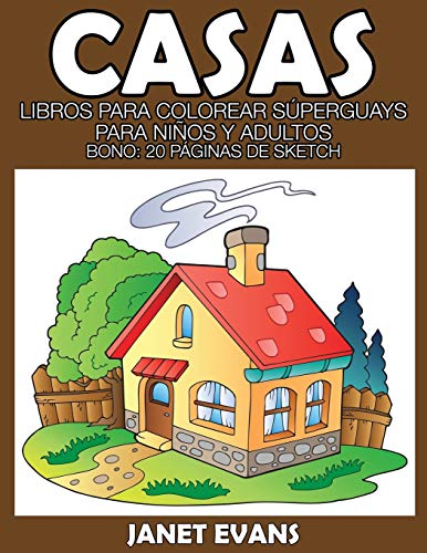 Casas: Libros Para Colorear Súperguays Para Niños y Adultos (Bono: 20 Páginas de Sketch): Libros Para Colorear Superguays Para Ninos y Adultos (Bono: 20 Paginas de Sketch)