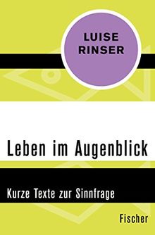 Leben im Augenblick: Kurze Texte zur Sinnfrage