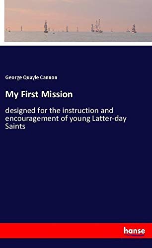 My First Mission: designed for the instruction and encouragement of young Latter-day Saints
