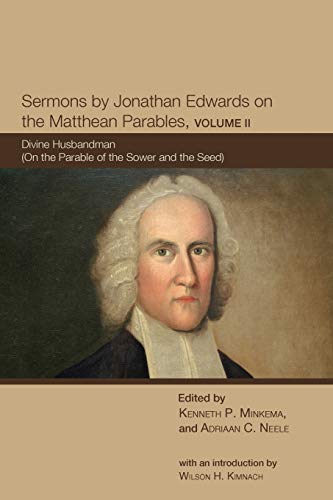 Sermons by Jonathan Edwards on the Matthean Parables, Volume II: Divine Husbandman (On the Parable of the Sower and the Seed)