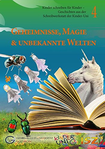 Geheimnisse, Magie & unbekannte Welten (Kinder schreiben für Kinder / Geschichten aus der Schreibwerkstatt der Kinder-Uni)