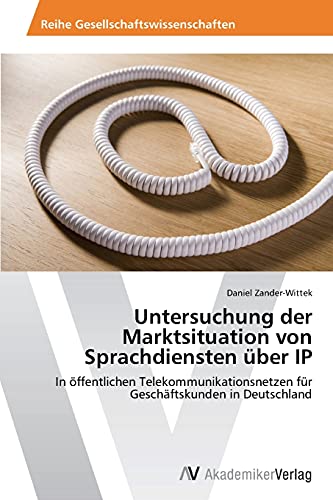 Untersuchung der Marktsituation von Sprachdiensten über IP: In öffentlichen Telekommunikationsnetzen für Geschäftskunden in Deutschland