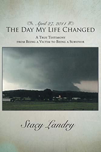 April 27, 2011, The Day My Life Changed: A True Testimony from Being a Victim to Being a Survivor