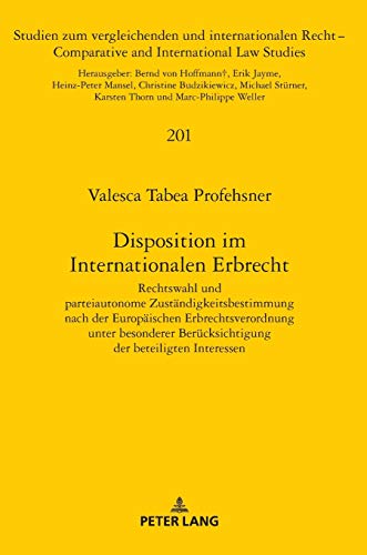 Disposition im Internationalen Erbrecht: Rechtswahl und parteiautonome Zuständigkeitsbestimmung nach der Europäischen Erbrechtsverordnung unter ... and International Law Studies, Band 201)
