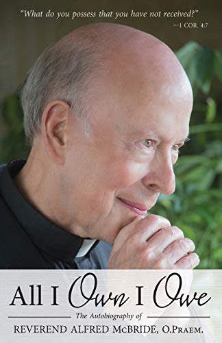 All I Own I Owe: The Autobiography of Reverend Alfred McBride, O.Praem.