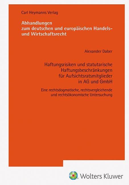 Haftungsrisiken und statutarische Haftungsbeschränkungen für Aufsichtsratsmitglieder in AG und GmbH (AHW 267): Eine rechtsdogmatische, ... europäischen Handels- und Wirtschaftsrecht)