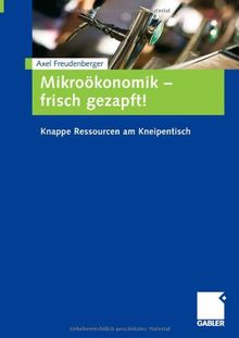 Mikroökonomik - frisch gezapft!: Knappe Ressourcen am Kneipentisch