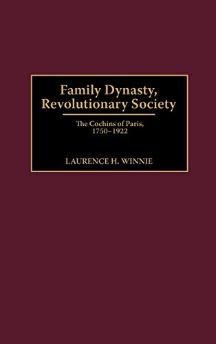 Family Dynasty, Revolutionary Society: The Cochins of Paris, 1750-1922 (Contributions to the Study of World History)